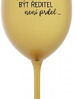 ...PROTOŽE BÝT ŘEDITEL NENÍ PRDEL... - zlatá sklenice na víno 350 ml