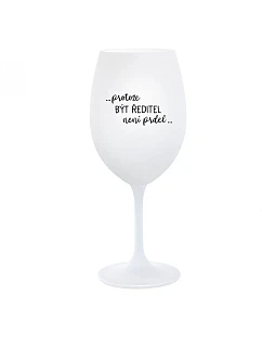...PROTOŽE BÝT ŘEDITEL NENÍ PRDEL... - bílá  sklenice na víno 350 ml