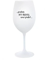 ...PROTOŽE BÝT ŘEDITEL NENÍ PRDEL... - bílá sklenice na víno 350 ml