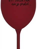 ...PRETOŽE BYŤ SVEDKYŇA NIE JE PRDEL... - bordovy pohár na víno 350 ml