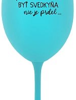 ...PRETOŽE BYŤ SVEDKYŇA NIE JE PRDEL... - tyrkysový pohár na víno 350 ml