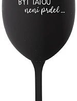 ...PROTOŽE BÝT TÁTOU NENÍ PRDEL... - černá sklenice na víno 350 ml