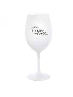 ...PROTOŽE BÝT TCHÁN NENÍ PRDEL... - bílá  sklenice na víno 350 ml