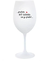 ...PRETOŽE BYŤ SVOKRA NIE JE PRDEL... - biely pohár na víno 350 ml