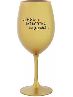 ...PRETOŽE BYŤ UČITEĽKA NIE JE PRDEL... - zlatý pohár na víno 350 ml