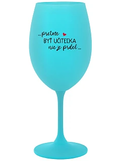 ...PRETOŽE BYŤ UČITEĽKA NIE JE PRDEL... - tyrkysový pohár na víno 350 ml