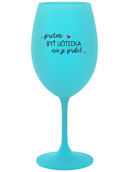 ...PRETOŽE BYŤ UČITEĽKA NIE JE PRDEL... - tyrkysový pohár na víno 350 ml