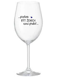 ...PROTOŽE BÝT ŽENICH NENÍ PRDEL... - čirá sklenice na víno 350 ml