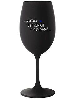 ...PROTOŽE BÝT ŽENICH NENÍ PRDEL... - čierny pohár na víno 350 ml