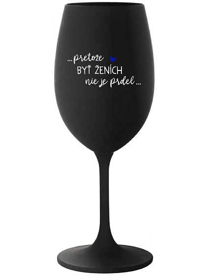 ...PROTOŽE BÝT ŽENICH NENÍ PRDEL... - čierny pohár na víno 350 ml