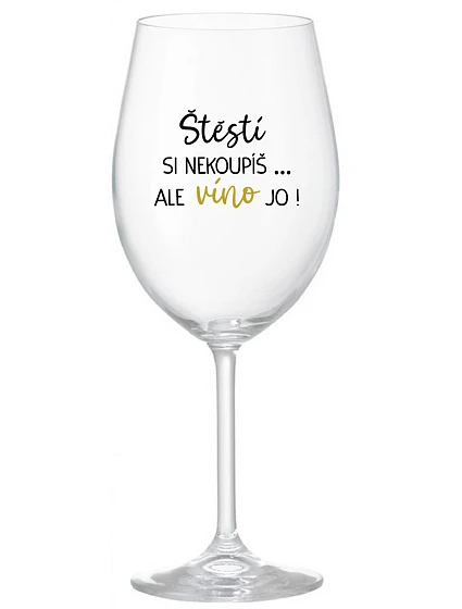 ŠTĚSTÍ SI NEKOUPÍŠ...ALE VÍNO JO! - čirá sklenice na víno 350 ml