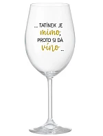 ...TATÍNEK JE MIMO, PROTO SI DÁ VÍNO... - čirá sklenice na víno 350 ml