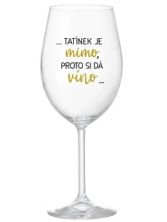...TATÍNEK JE MIMO, PROTO SI DÁ VÍNO... - čirá sklenice na víno 350 ml