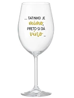 ...TATINKO JE MIMO, PRETO SI DÁ VÍNO... - priehľadný pohár na víno 350 ml