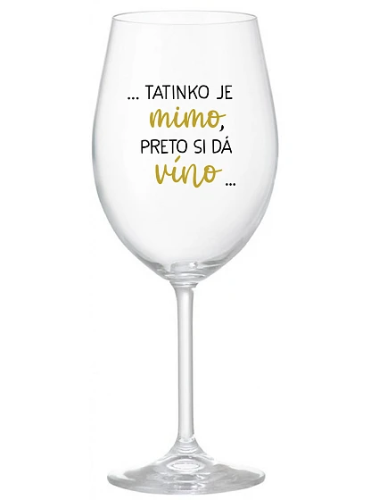...TATINKO JE MIMO, PRETO SI DÁ VÍNO... - priehľadný pohár na víno 350 ml