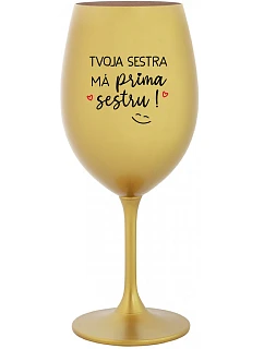 TVOJA SESTRA MÁ PRIMA SESTRU! - zlatý pohár na víno 350 ml