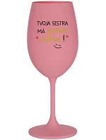 TVOJA SESTRA MÁ PRIMA SESTRU! - ružový pohár na víno 350 ml TVOJA SESTRA MÁ PRIMA SESTRU! - ružový pohár na víno 350 ml