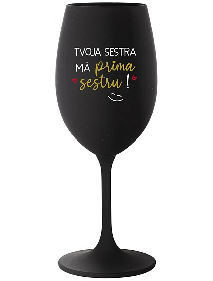 TVOJA SESTRA MÁ PRIMA SESTRU! - čierny pohár na víno 350 ml