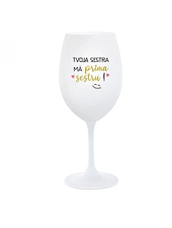 TVOJA SESTRA MÁ PRIMA SESTRU! - biely pohár na víno 350 ml
