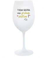 TVOJA SESTRA MÁ PRIMA SESTRU! - biely pohár na víno 350 ml