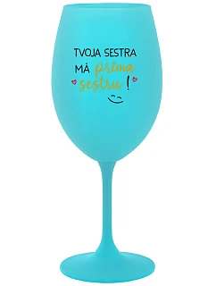 TVOJA SESTRA MÁ PRIMA SESTRU! - tyrkysový pohár na víno 350 ml