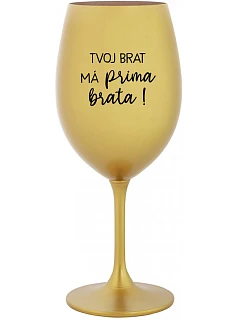 TVOJ BRAT MÁ PRIMA BRATA!- zlatý pohár na víno 350 ml