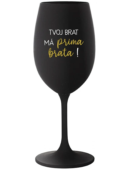 TVOJ BRAT MÁ PRIMA BRATA! - čierny pohár na víno 350 ml