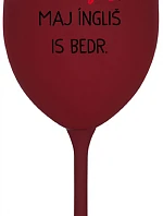VEN AJ HEF TRÝ VAJNS, MAJ ÍNGLIŠ IS BEDR. - bordo sklenice na víno 350 ml