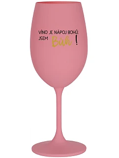 VÍNO JE NÁPOJ BOHŮ. JSEM BŮH! - růžová sklenice na víno 350 ml