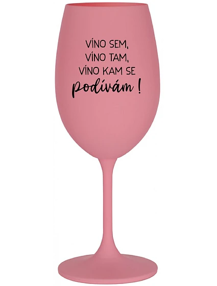 VÍNO SEM, VÍNO TAM, VÍNO KAM SE PODÍVÁM! - růžová sklenice na víno 350 ml
