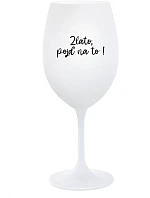 ZLATO, POJĎ NA TO! - bílá sklenice na víno 350 ml