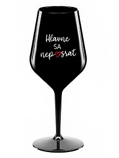 HLAVNE SA NEPOSRAŤ - čierny nerozbitný pohár na víno 470 ml
