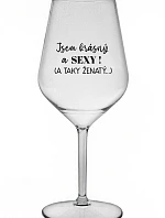 JSEM KRÁSNÝ A SEXY! (A TAKY ŽENATÝ...) - čirá nerozbitná sklenice na víno 470 ml