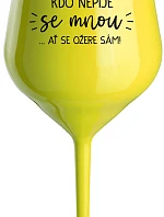 KDO NEPIJE SE MNOU...AŤ SE OŽERE SÁM! - žlutá nerozbitná sklenice na víno 470 ml