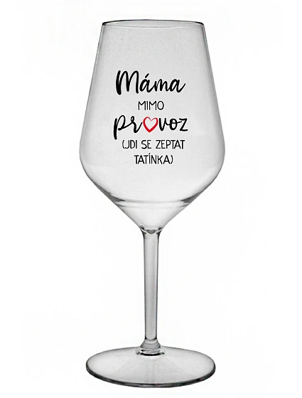 MÁMA MIMO PROVOZ (JDI SE ZEPTAT TATÍNKA) - čirá nerozbitná sklenice na víno 470 ml