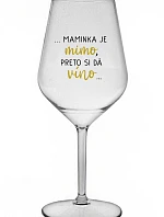 ...MAMINKA JE MIMO, PRETO SI DÁ VÍNO... - priehľadný nerozbitný pohár na víno 470 ml
