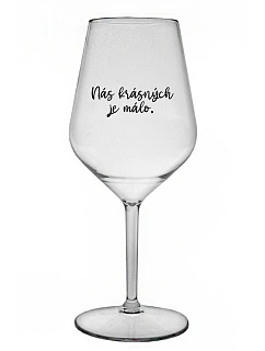 NÁS KRÁSNÝCH JE MÁLO. - čirá nerozbitná sklenice na víno 470 ml