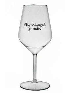 NÁS KRÁSNYCH JE MÁLO. - priehľadný nerozbitný pohár na víno 470 ml