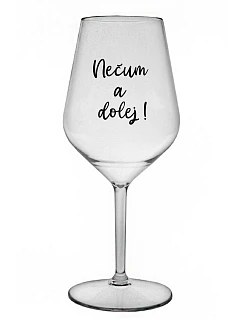 NEČUM A DOLEJ! - priehľadný nerozbitný pohár na víno 470 ml