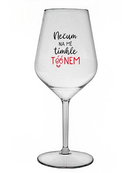 NEČUM NA MĚ TÍMHLE TÓÓNEM - čirá nerozbitná sklenice na víno 470 ml