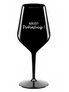 NERUŠIT! PROKRASTINUJI! - černá nerozbitná sklenice na víno 470 ml