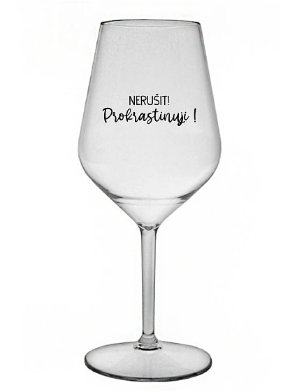 NERUŠIT! PROKRASTINUJI! - čirá nerozbitná sklenice na víno 470 ml