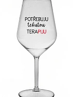 POTŘEBUJU TEKUTOU TERAPIJU - čirá nerozbitná sklenice na víno 470 ml