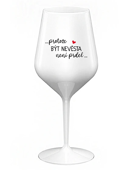 ...PROTOŽE BÝT NEVĚSTA NENÍ PRDEL... - bílá nerozbitná sklenice na víno 470 ml