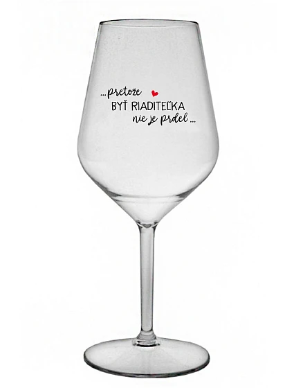 ...PRETOŽE BYŤ RIADITEĽKA NIE JE PRDEL... - priehľadný nerozbitný pohár na víno 470 ml