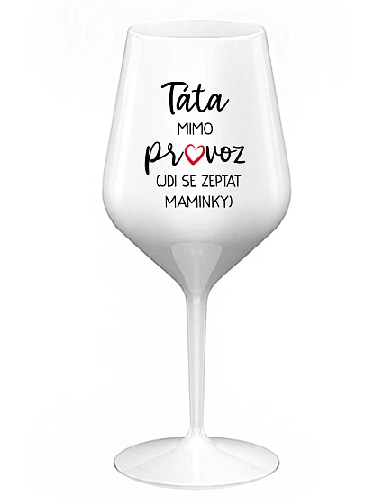 TÁTA MIMO PROVOZ (JDI SE ZEPTAT MAMINKY) - bílá nerozbitná sklenice na víno 470 ml