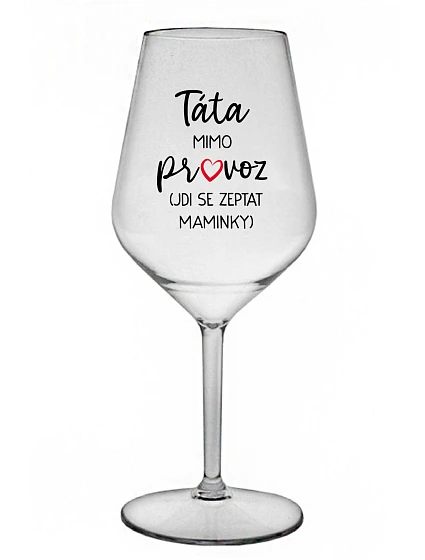 TÁTA MIMO PROVOZ (JDI SE ZEPTAT MAMINKY) - čirá nerozbitná sklenice na víno 470 ml