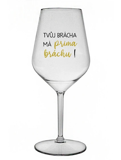 TVŮJ BRÁCHA MÁ PRIMA BRÁCHU! - čirá nerozbitná sklenice na víno 470 ml