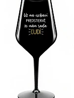 UŽ MA NEBAVÍ PREDSTIERAŤ, ŽE MÁM RADA ĽUDÍ- čierny nerozbitný pohár na víno 470 ml