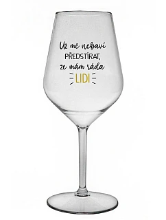UŽ MĚ NEBAVÍ PŘEDSTÍRAT, ŽE MÁM RÁDA LIDI - čirá nerozbitná sklenice na víno 470 ml